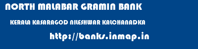 NORTH MALABAR GRAMIN BANK  KERALA KASARAGOD NILESHWAR KALCHANADKA  banks information 